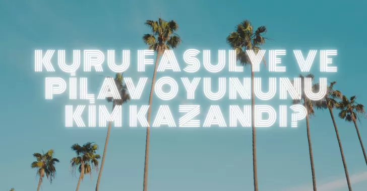 Kuru Fasulye Ve Pilav Oyununu Kim Kazandı?