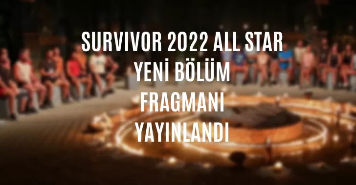 Survivor 130. Bölüm fragmanı yayınlandı 10 Haziran Survivor All Star'da neler yaşandı?
