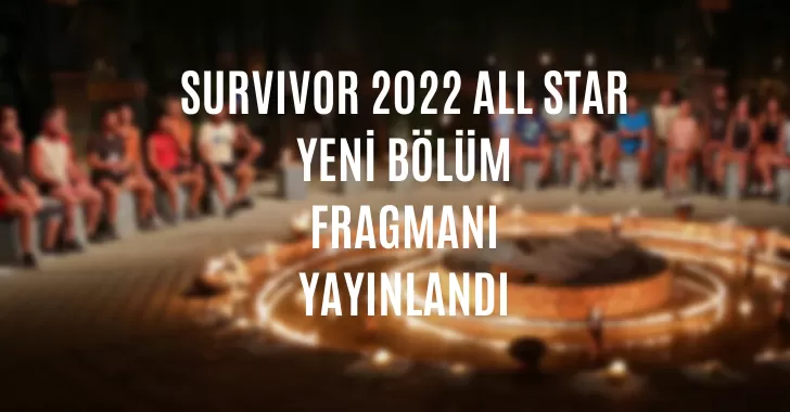 Survivor 47. Bölüm fragmanı:13 Mart Survivor All Star'da neler yaşandı