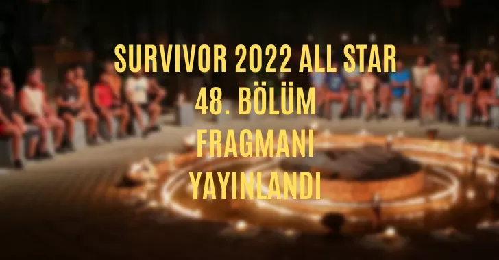 Survivor 48. Bölüm fragmanı:14 Mart Survivor All Star'da neler yaşandı
