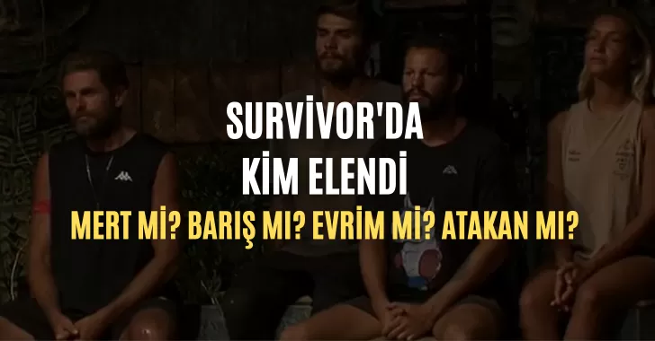 Survivor'da kim elendi? 20 Mart survivor kim elendi? Survivor'da dün akşam kim elendi
