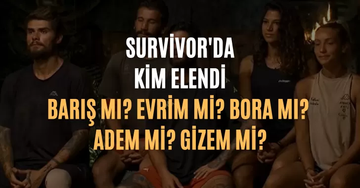 Survivor'da kim elendi? 23 Mart survivor kim elendi? Survivor'da dün akşam kim elendi