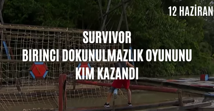 Survivor dokunulmazlık oyununu kim kazandı ? 12 Haziran dokunulmazlık kim kazandı? Eleme potasına kim yazıldı? 12 Haziran Survivor potaya kim girdi?