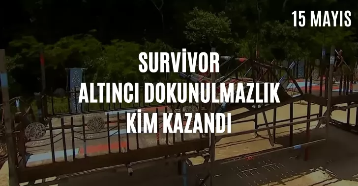 Survivor dokunulmazlık oyununu kim kazandı ? 15 Mayıs dokunulmazlık kim kazandı? Eleme potasına kim yazıldı? 15 Mayıs Survivor potaya kim girdi?