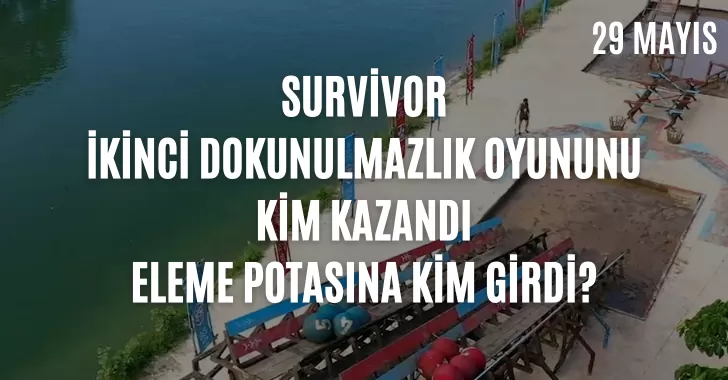 Survivor dokunulmazlık oyununu kim kazandı ? 29 Mayıs dokunulmazlık kim kazandı? Eleme potasına kim yazıldı? 29 Mayıs Survivor potaya kim girdi?