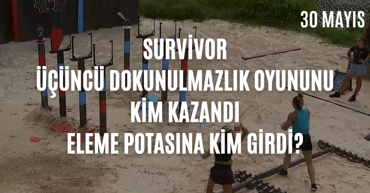 Survivor dokunulmazlık oyununu kim kazandı ? 30 Mayıs dokunulmazlık kim kazandı? Eleme potasına kim yazıldı? 30 Mayıs Survivor potaya kim girdi?