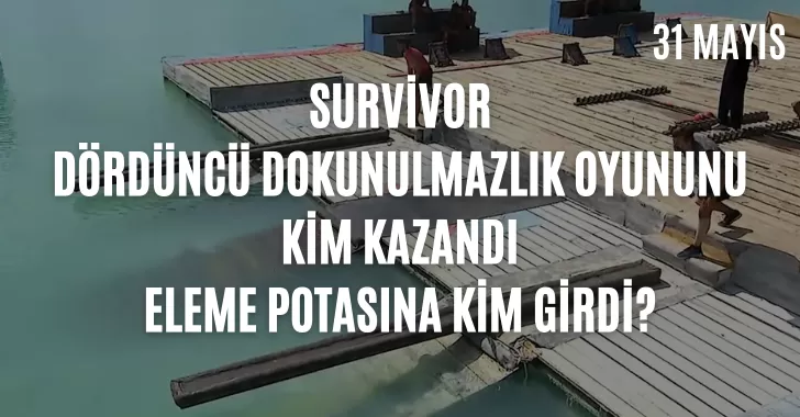Survivor dokunulmazlık oyununu kim kazandı ? 31 Mayıs dokunulmazlık kim kazandı? Eleme potasına kim yazıldı? 31 Mayıs Survivor potaya kim girdi?
