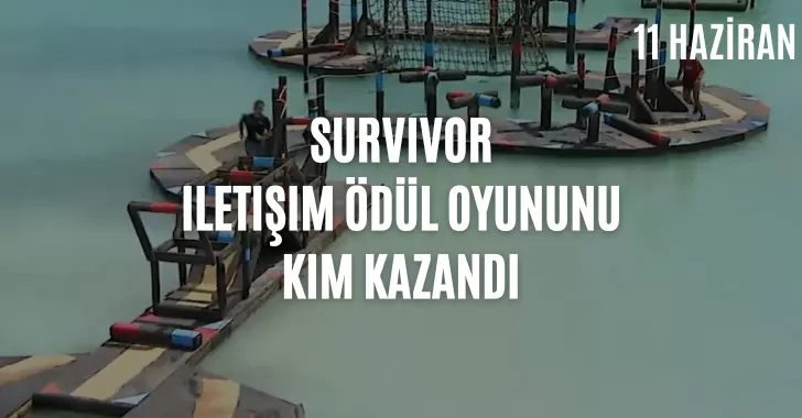 Survivor İletişim Ödül Oyununu Kim Kazandı? 11 Haziran Ödül Oyununu Kim Kazandı?