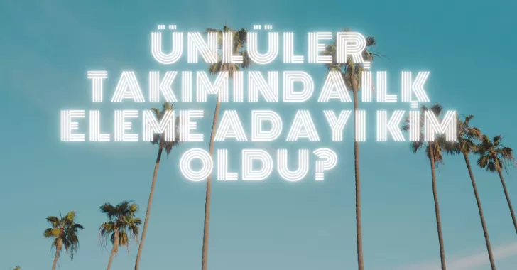 Ünlüler Takımında İlk Eleme Adayı Kim?